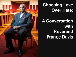 CHOOSING LOVE OVER HATE: A CONVERSATION WITH REVEREND FRANCE A. DAVIS @ Marriott Library, Gould Auditorium |  |  | 